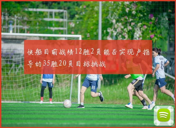 快船目前战绩12胜2负能否实现卢指导的35胜20负目标挑战
